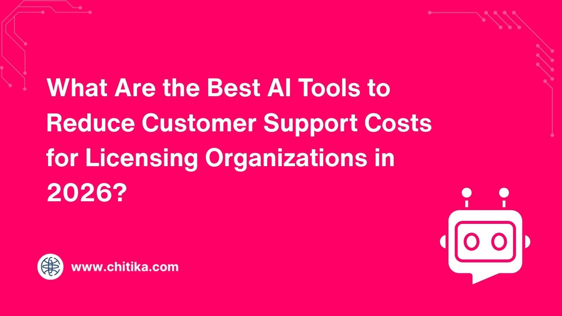 What Are the Best AI Tools to Reduce Customer Support Costs for Licensing Organizations in 2026?