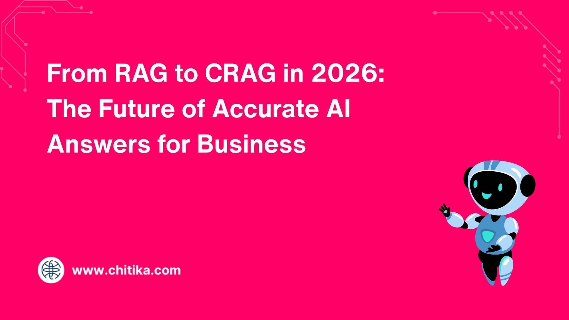 From RAG to CRAG in 2026: The Future of Accurate AI Answers for Business