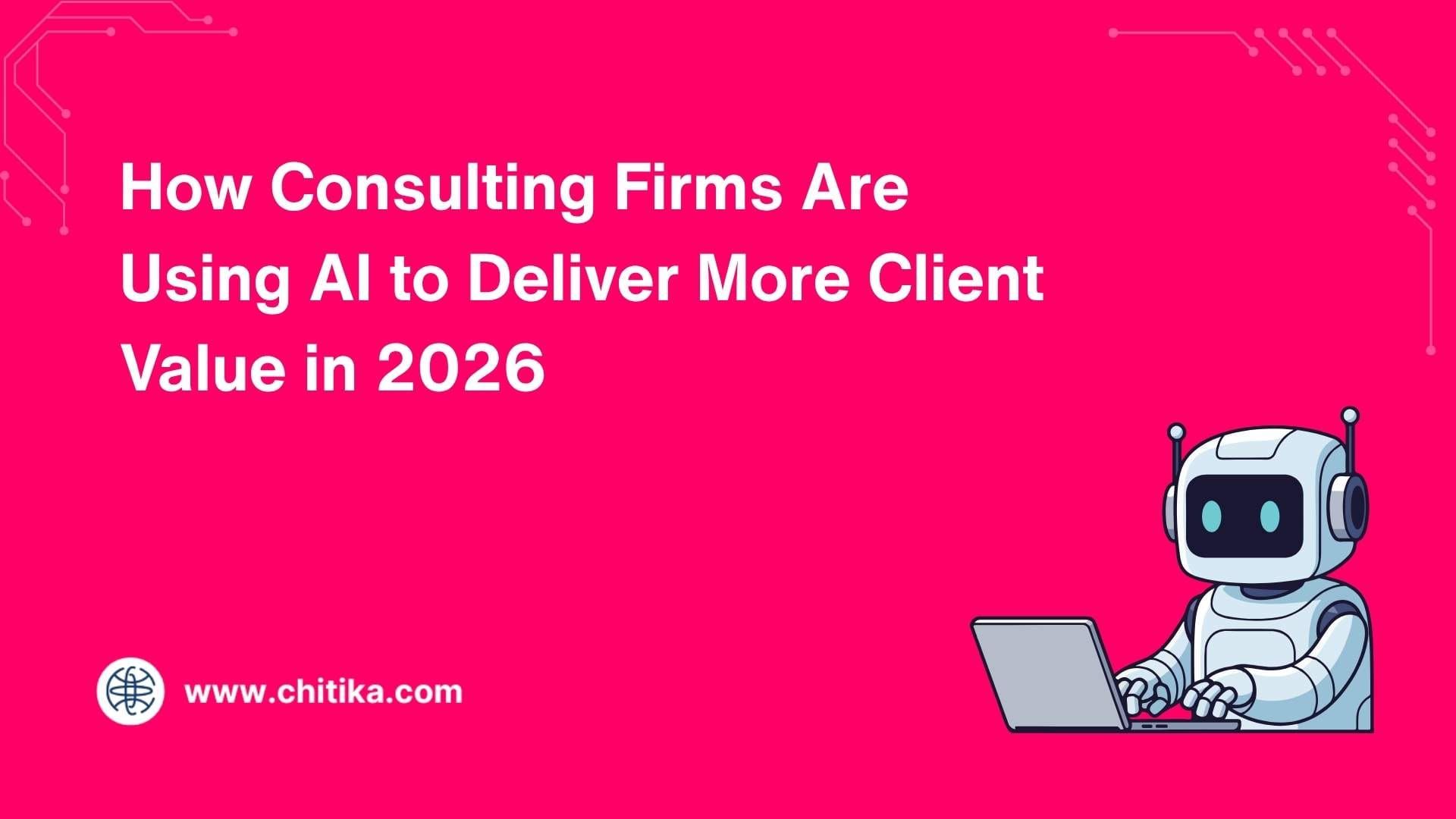 How Consulting Firms Are Using AI to Deliver More Client Value in 2026
