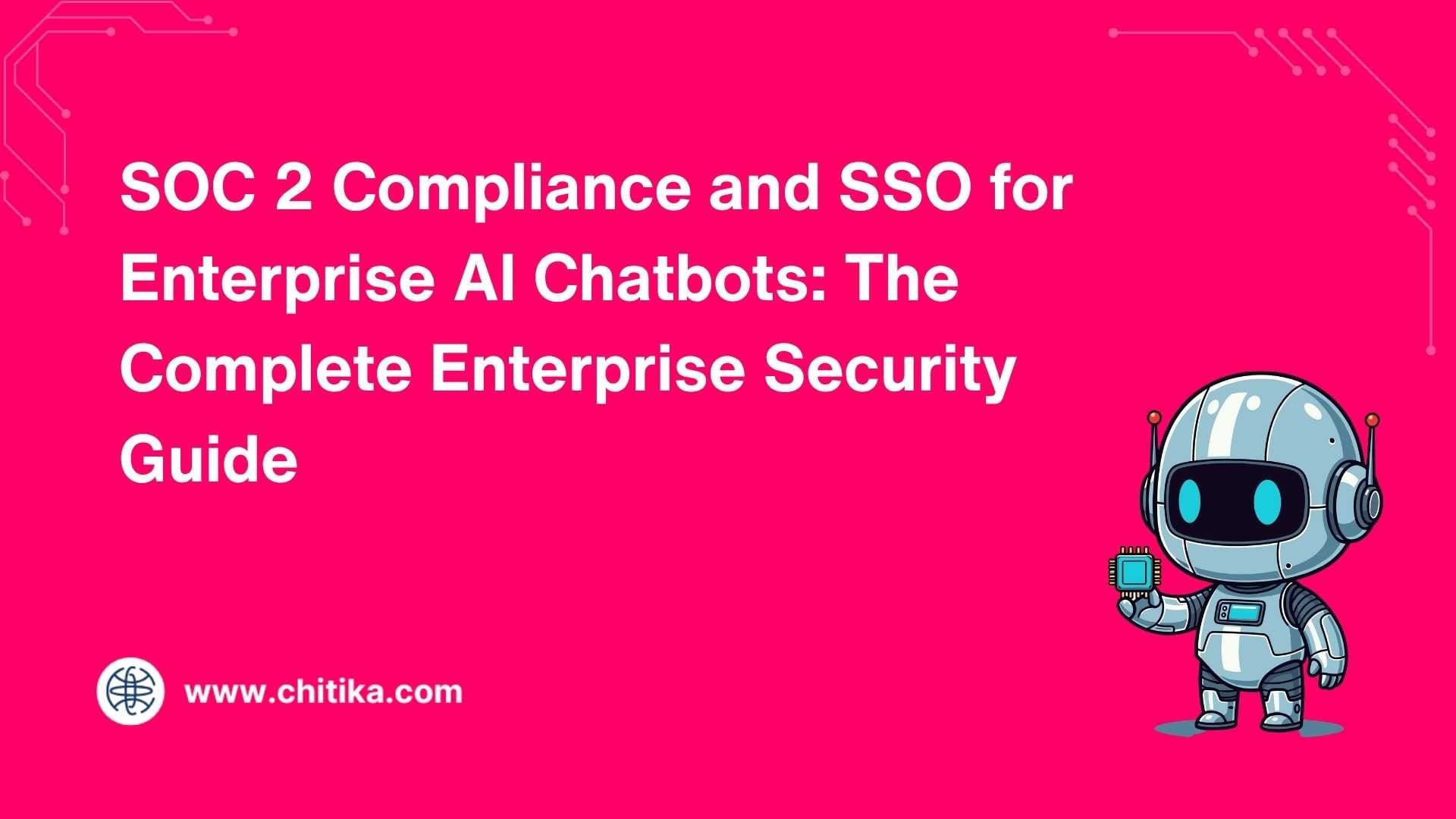 SOC 2 Compliance and SSO for Enterprise AI Chatbots: The Complete Enterprise Security Guide
