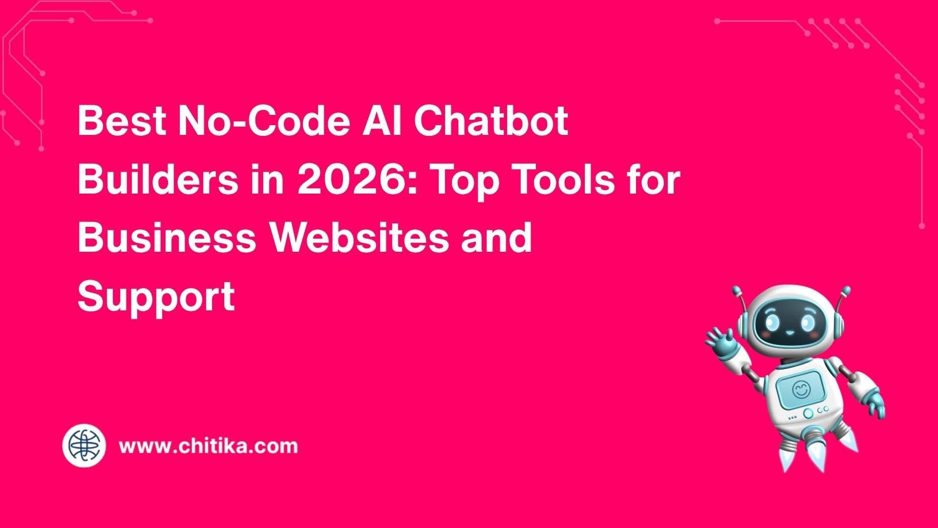 Best No-Code AI Chatbot Builders in 2026: Top Tools for Business Websites and Support