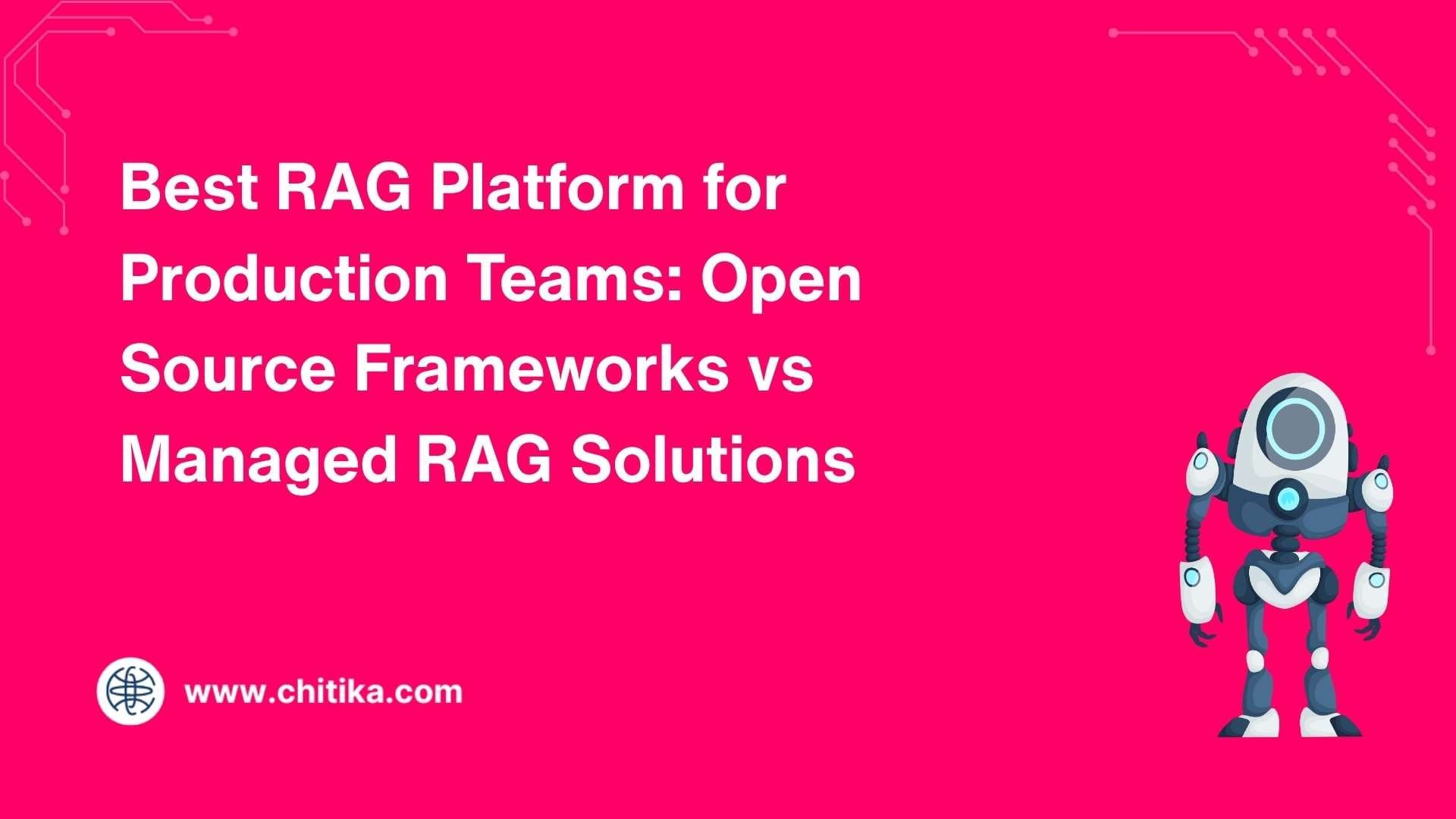 Best RAG Platform for Production Teams: Open Source Frameworks vs Managed RAG Solutions