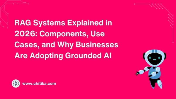 RAG Systems Explained in 2026: Components, Use Cases, and Why Businesses Are Adopting Grounded AI