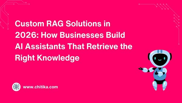 Custom RAG Solutions in 2026: How Businesses Build AI Assistants That Retrieve the Right Knowledge