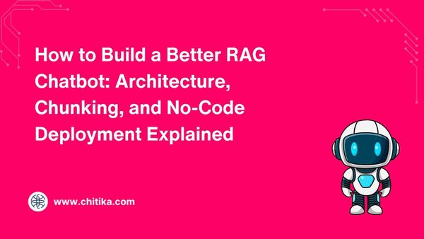 How to Build a Better RAG Chatbot: Architecture, Chunking, and No-Code Deployment Explained