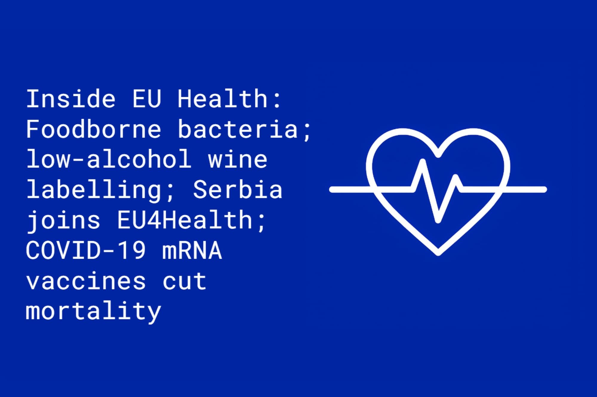 Inside EU Health: Threat from foodborne bacteria; low-alcohol wine labelling; Serbia to join EU4Health; COVID-19 mRNA vaccines cut mortality