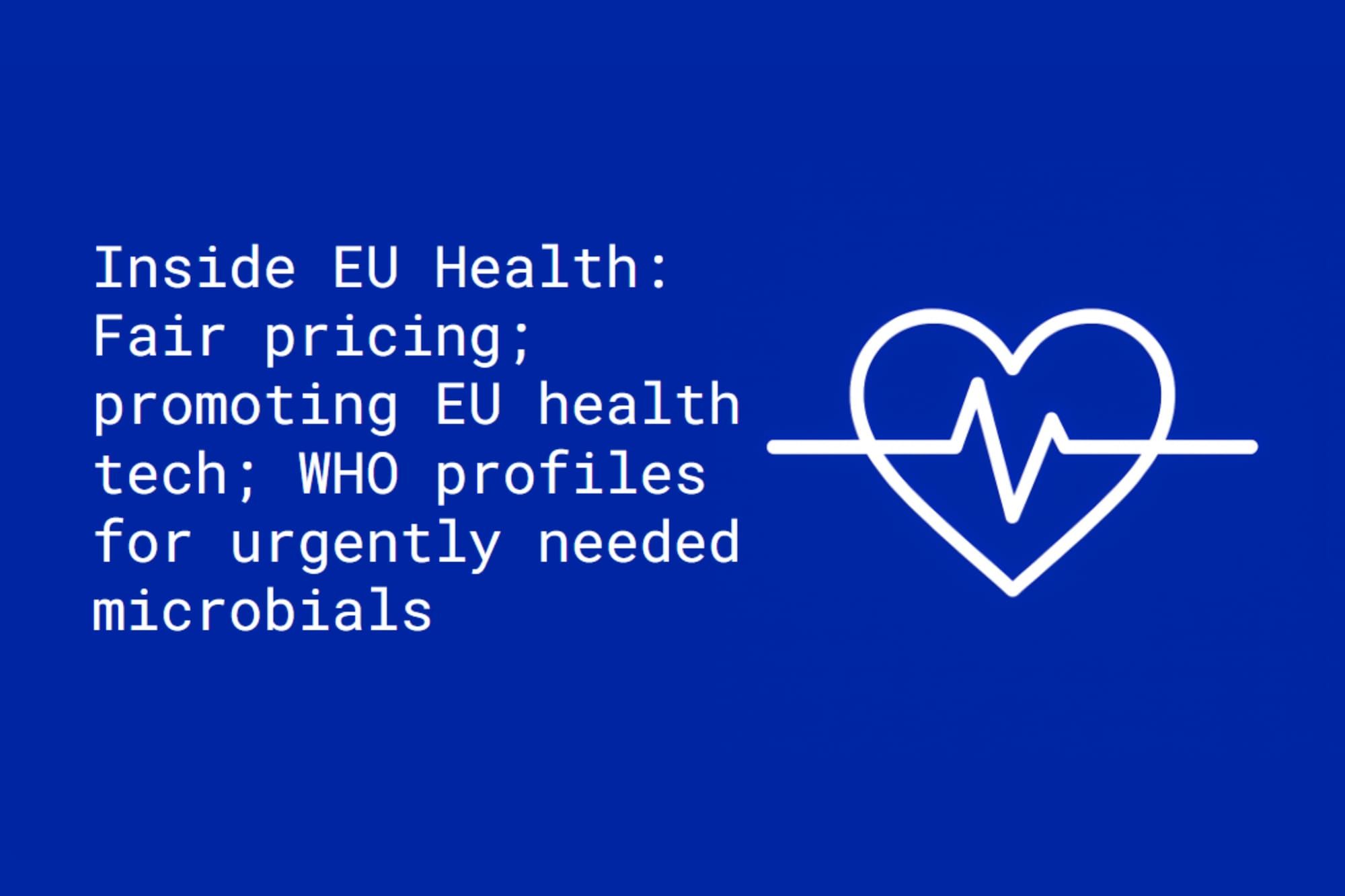 Inside EU Health: Fair pricing; promoting EU health tech; WHO profiles for urgently needed microbials