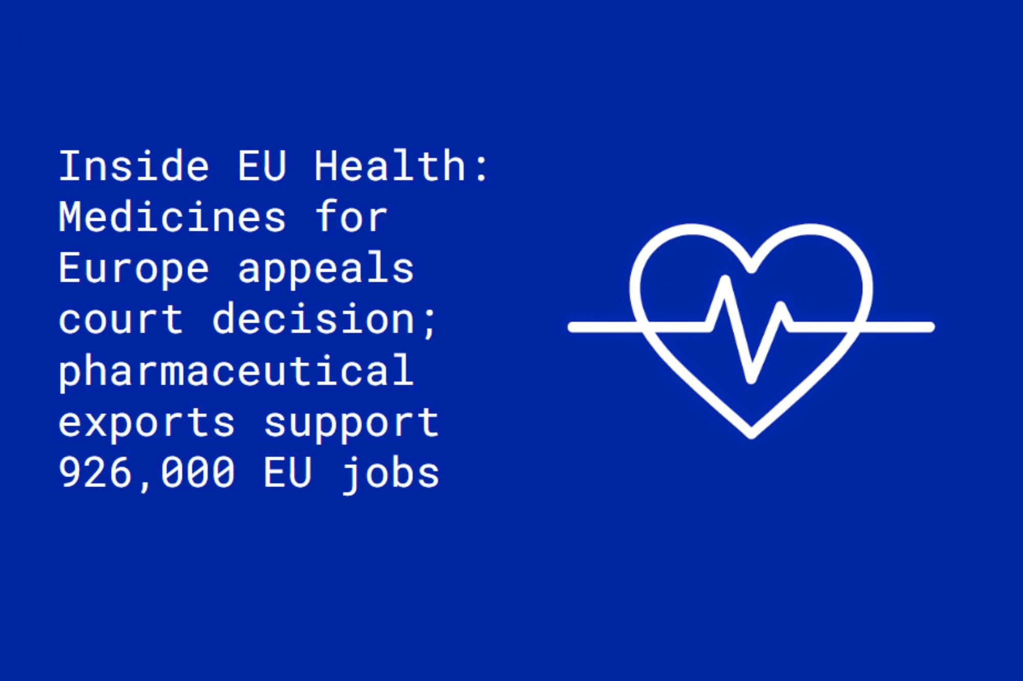 Inside EU Health: Medicines for Europe appeals court decision; pharmaceutical exports support 926,000 EU jobs