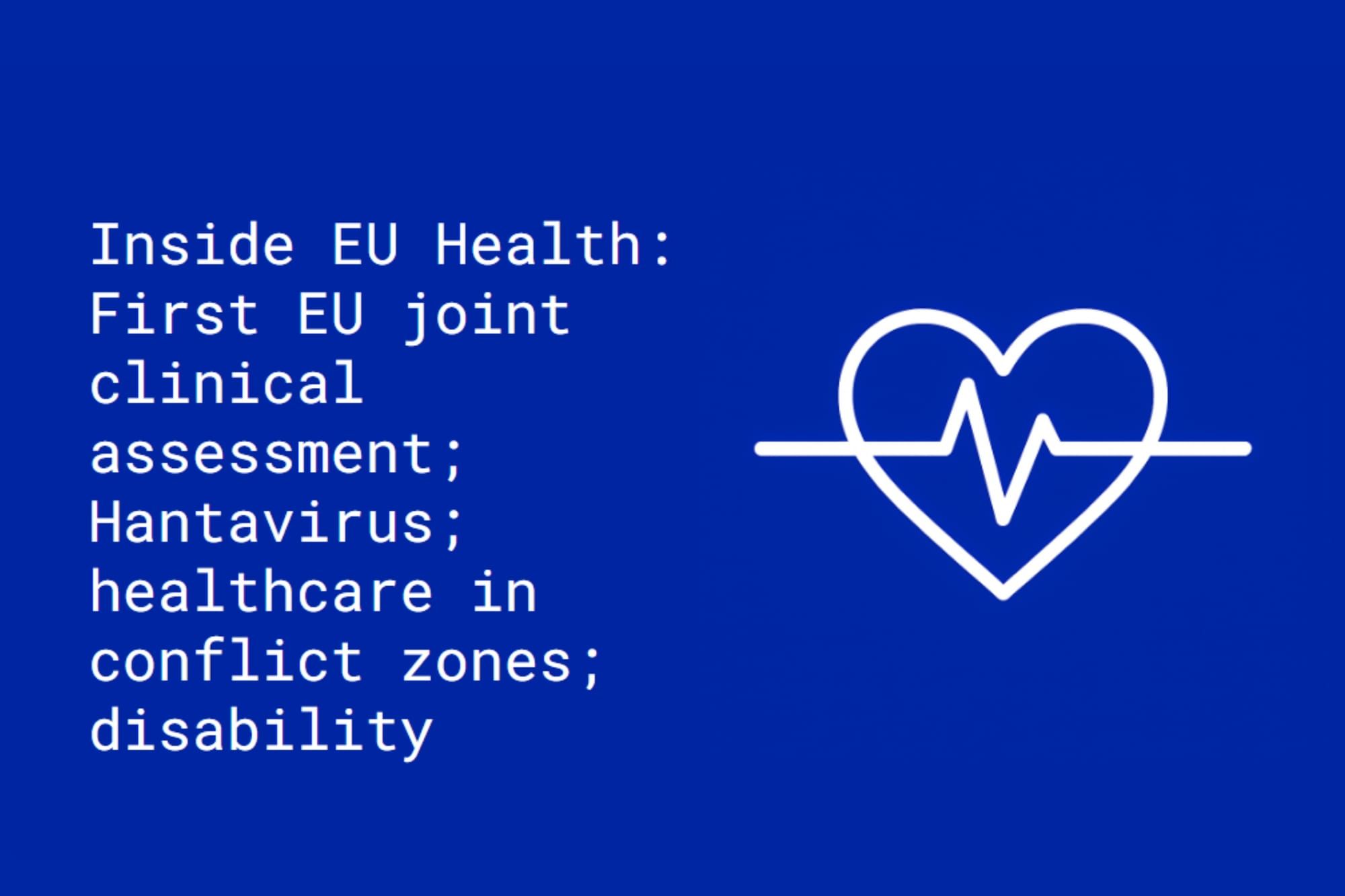 Inside EU Health: First EU joint clinical assessment; Hantavirus; protecting healthcare in conflict zones; disability