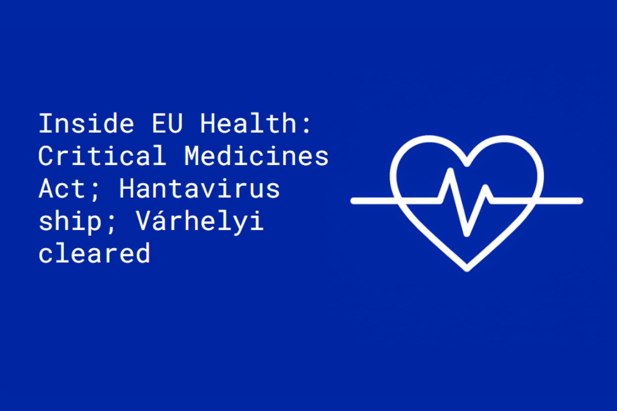 Inside EU Health: Critical Medicines Act; Hantavirus ship; Várhelyi cleared