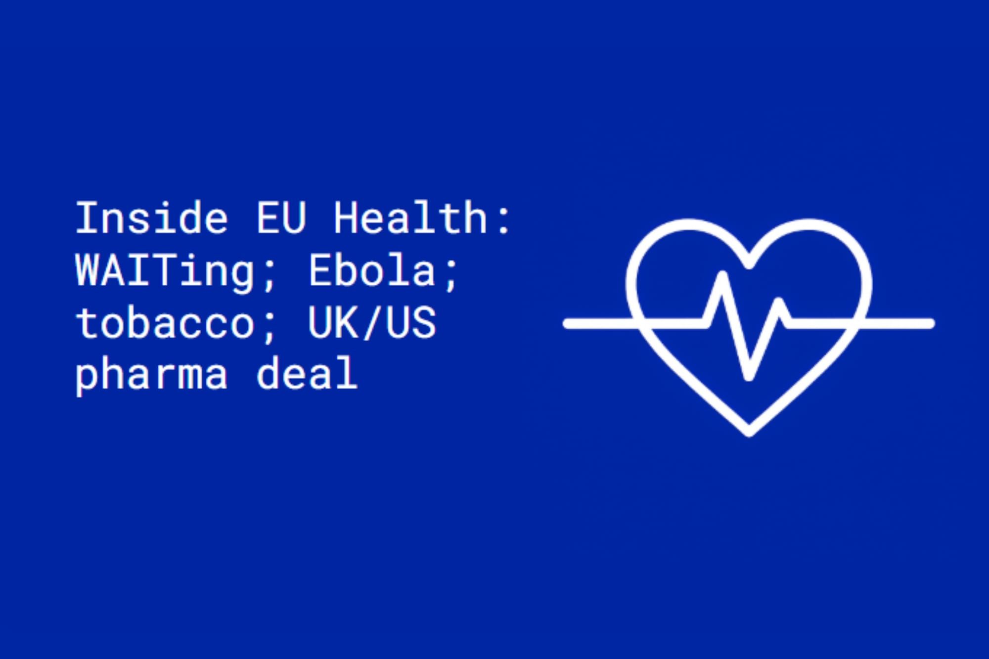 Inside EU Health: WAITing; Ebola; tobacco consultation; UK/US pharma deal