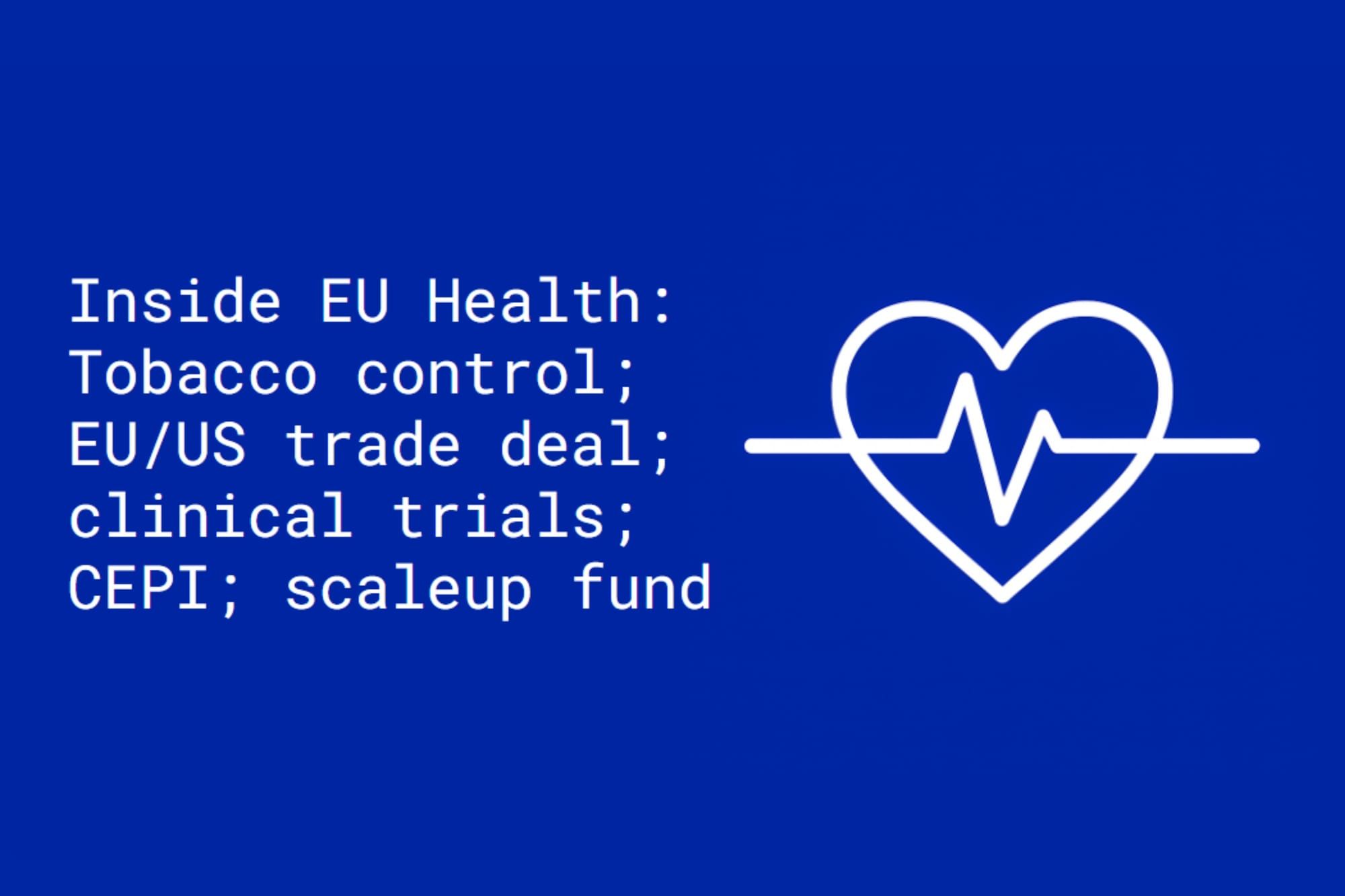 Inside EU Health: Tobacco control; EU/US trade deal; clinical trials; CEPI; scaleup fund