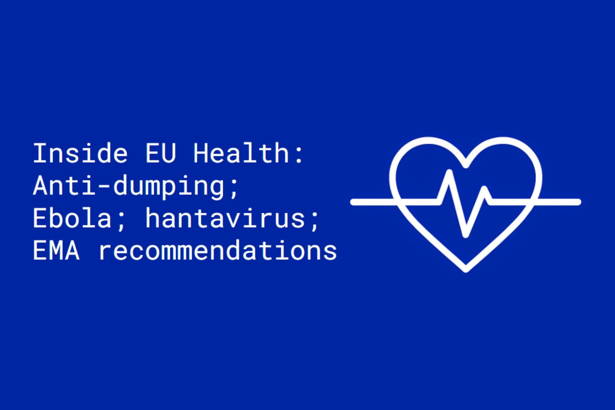 Inside EU Health: Anti-dumping; Ebola; hantavirus; EMA recommendations