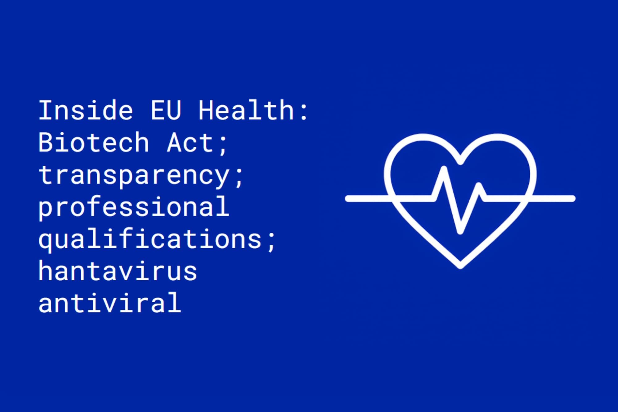 Inside EU Health: Biotech Act; transparency; professional qualifications; hantavirus antiviral