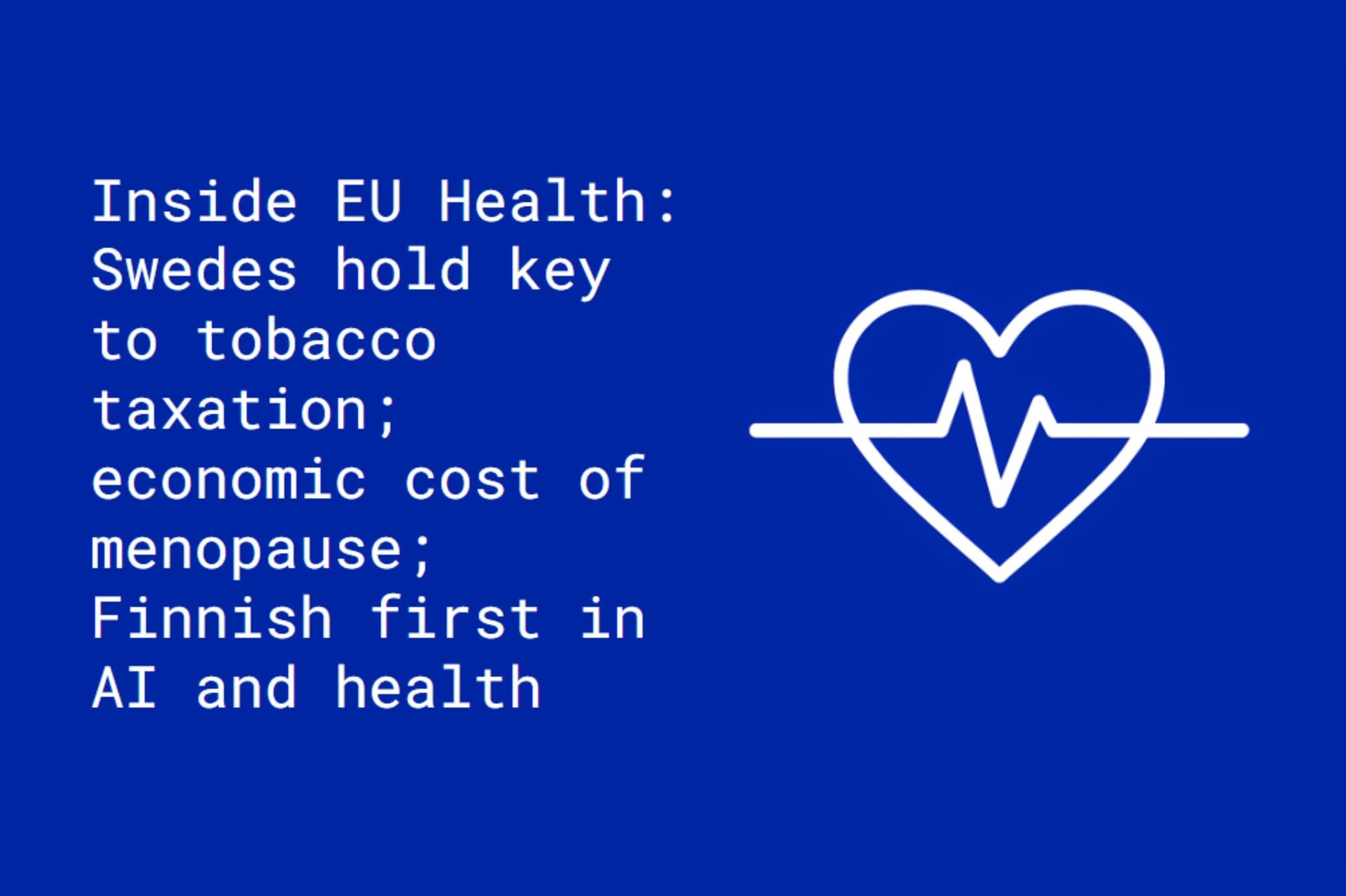 Inside EU Health: Swedes hold key to tobacco taxation; economic cost of menopause; Finnish first in AI and health