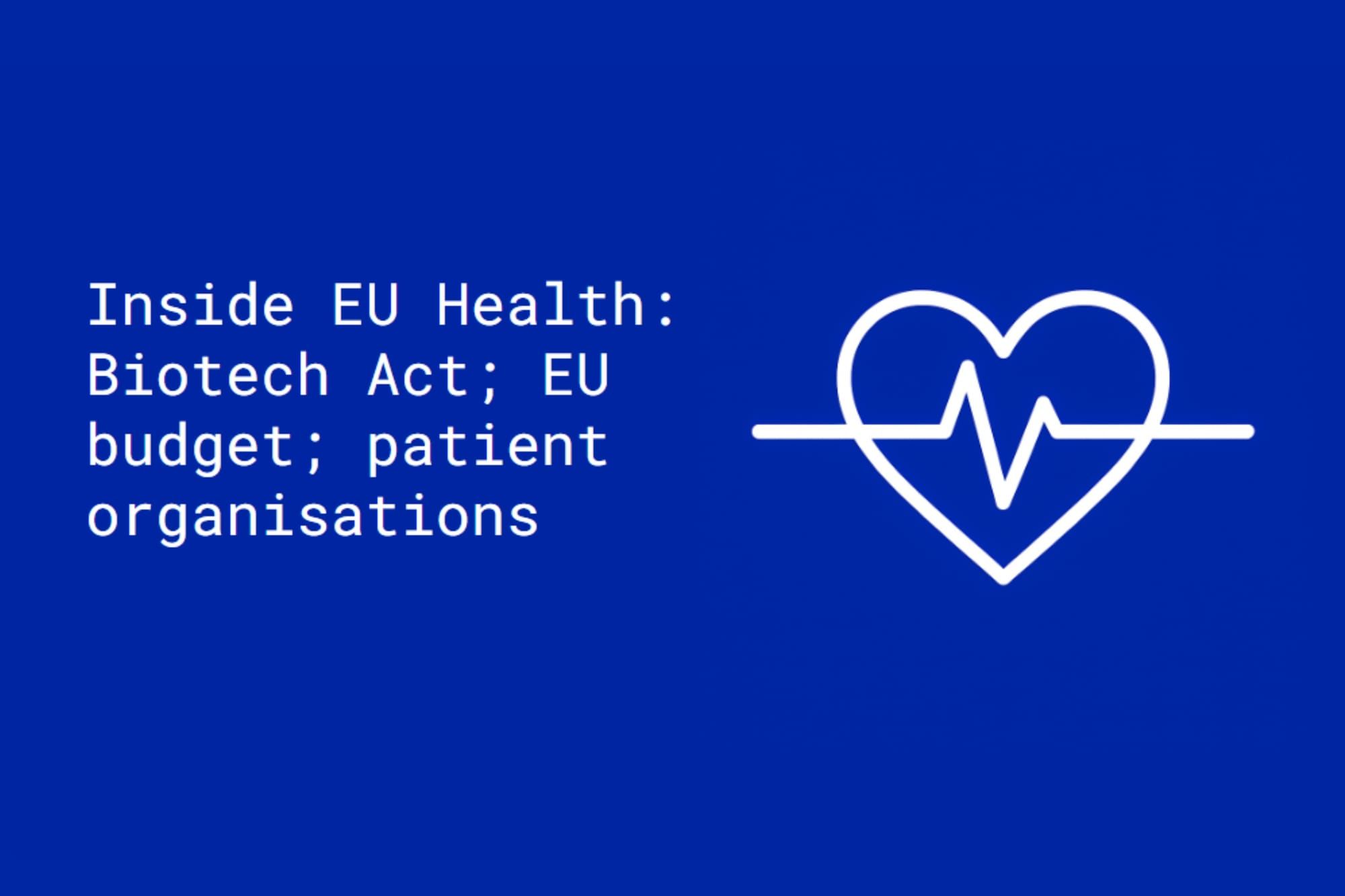 Inside EU Health: Biotech Act; EU budget; patient organisations