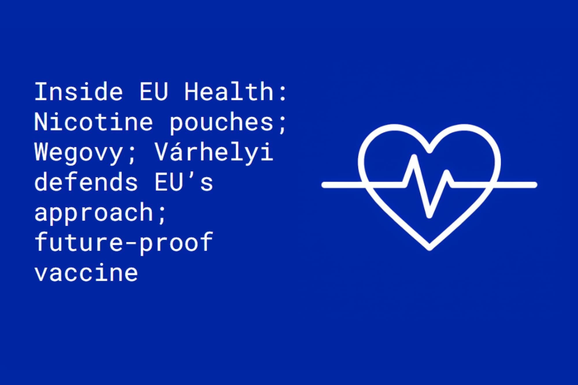 Inside EU Health: Nicotine taxation; Wegovy; Várhelyi defends EU’s approach; future-proof vaccine