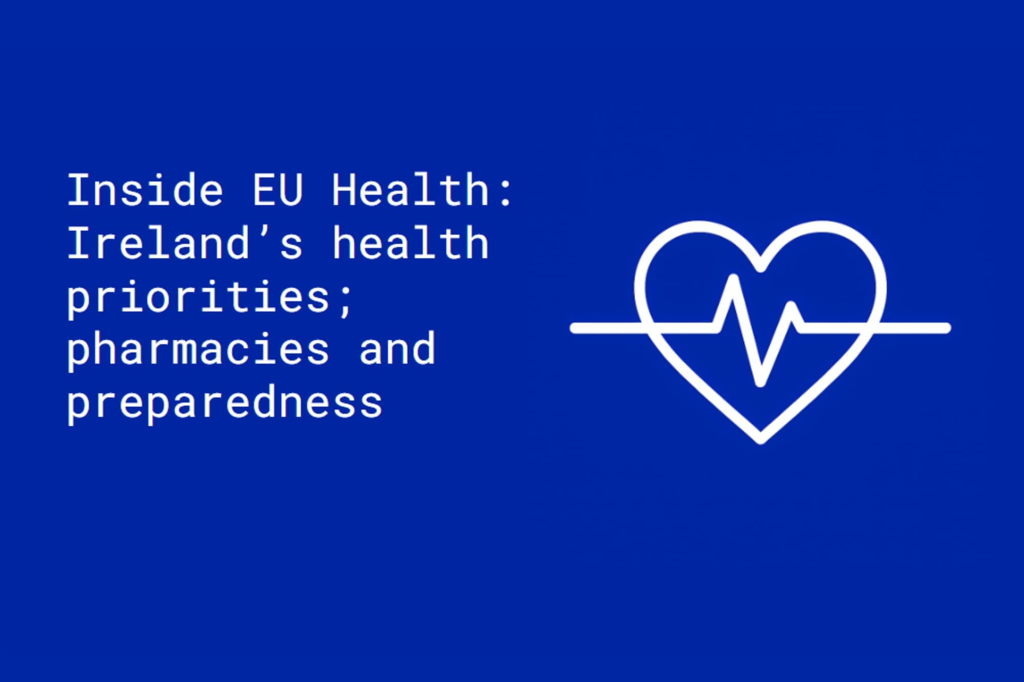 Inside EU Health: Ireland’s health priorities; pharmacies and preparedness