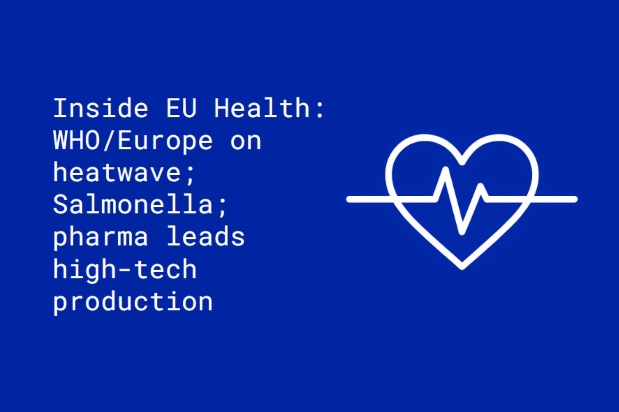Inside EU Health: WHO/Europe on heatwave; Salmonella; pharma leads high-tech production