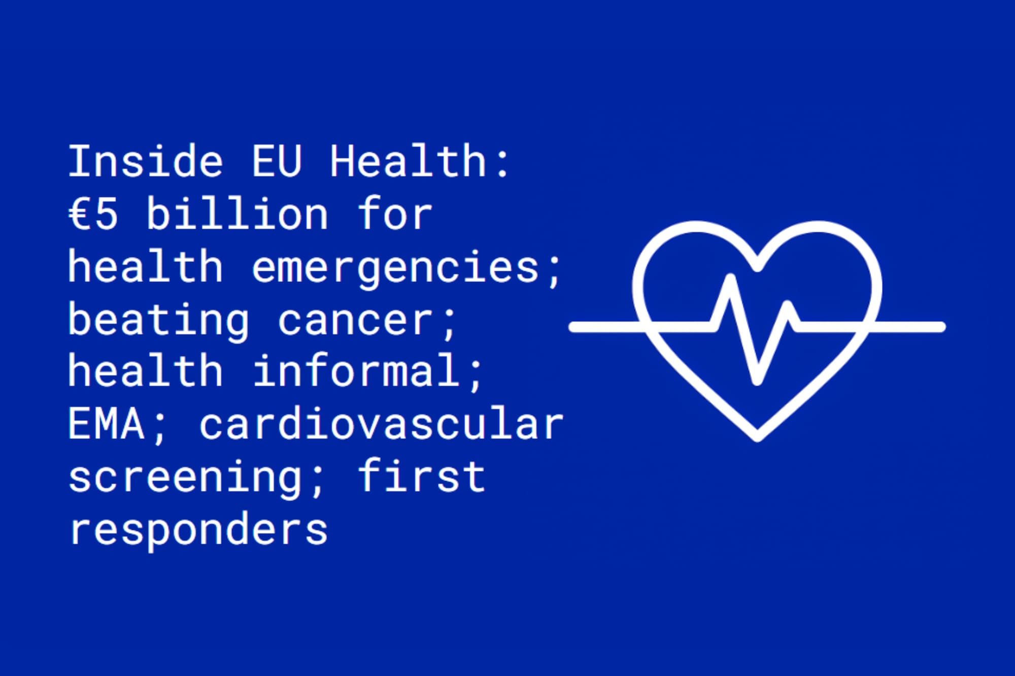 Inside EU Health: €5 billion for health emergencies; beating cancer; EMA; screening; first responders
