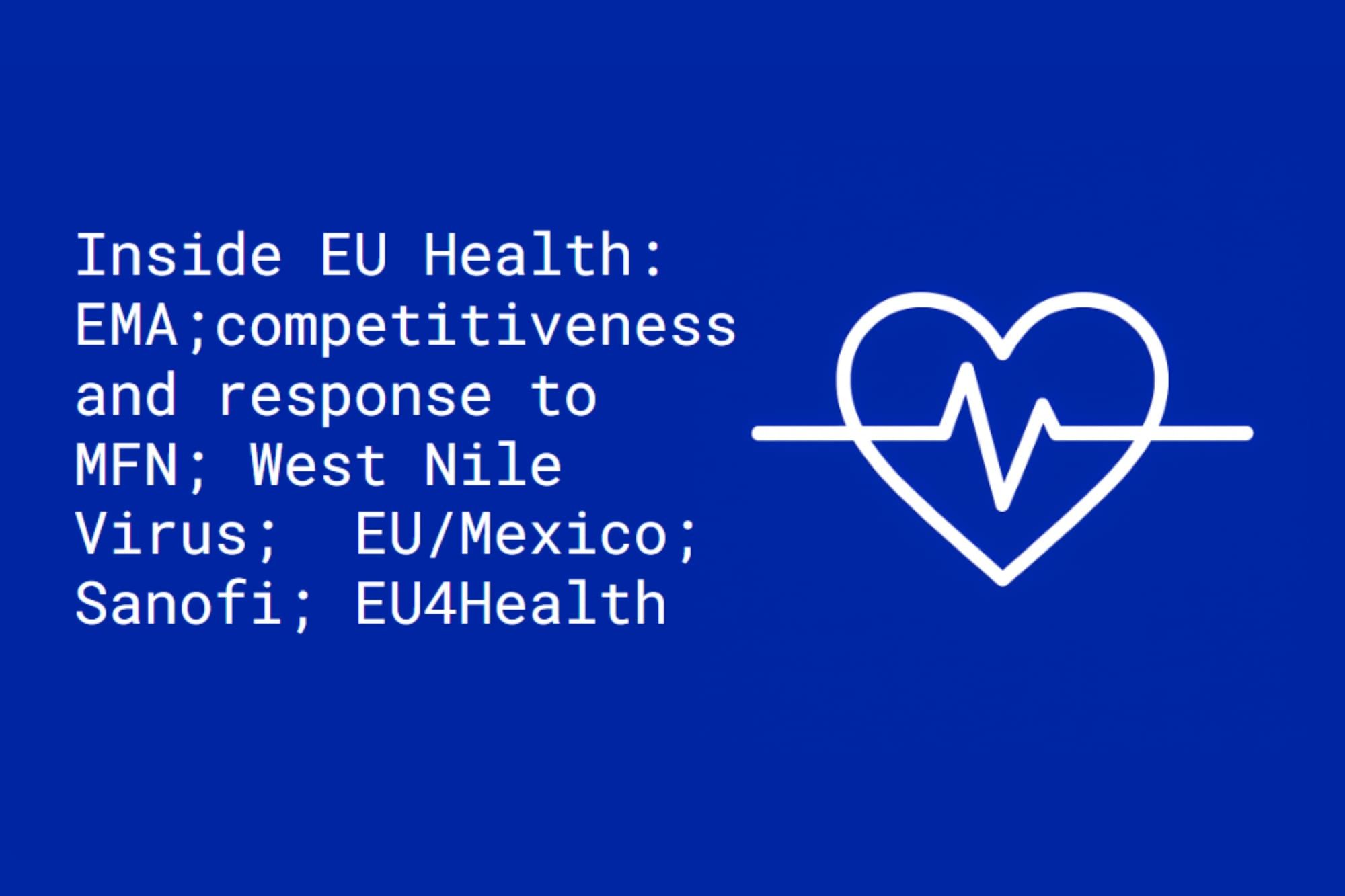 Inside EU Health: EMA; competitiveness; response to MFN; West Nile Virus;  EU/Mexico; Sanofi; EU4Health