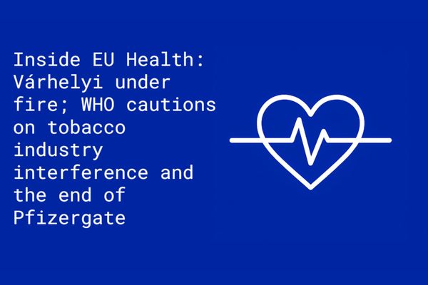 Inside EU Health: Várhelyi under fire; WHO cautions on tobacco industry interference and the end of Pfizergate