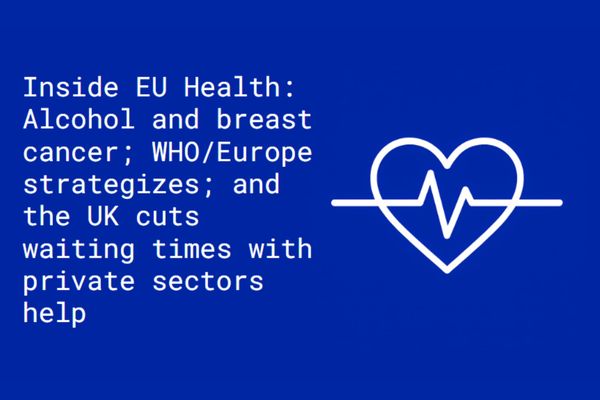 Inside EU Health: Alcohol–breast cancer link; WHO/Europe strategy; UK taps private sector to cut waiting times