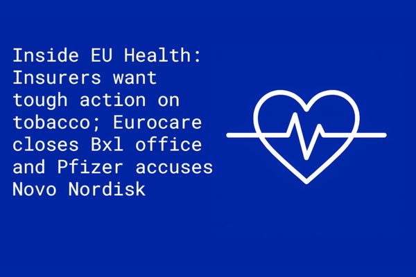 Inside EU Health: Insurers want tough action on tobacco; Eurocare closes office and latest on Novo