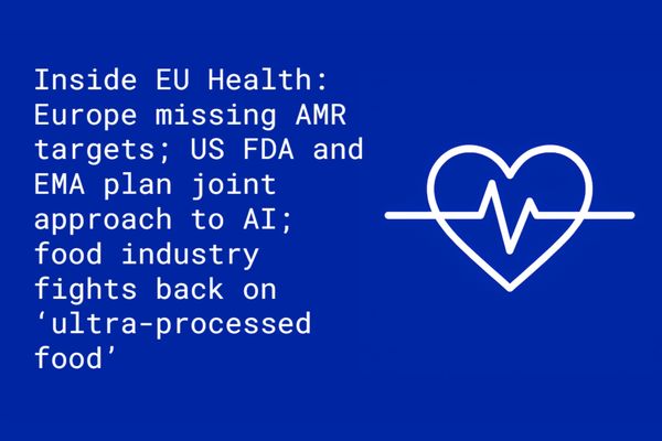 Inside EU Health: Europe not on track to meet AMR targets; US FDA and EMA will present a joint approach to AI; food industry fights back on ‘ultra-processed food’
