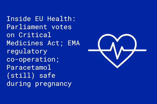 Inside EU Health: Parliament votes on Critical Medicines Act; EMA regulatory co-operation; Paracetamol (still) safe during pregnancy