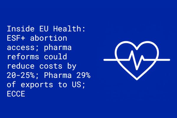 Inside EU Health: ESF+ for abortion access; pharma reforms could reduce costs by  20-25%; pharma 29% of exports to US; ECCE receives lukewarm welcome