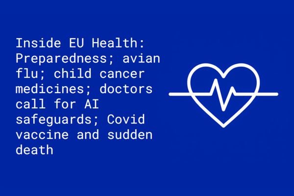 Inside EU Health: Preparedness; avian flu; child cancer medicines; doctors call for AI safeguards; Covid vaccine and sudden death