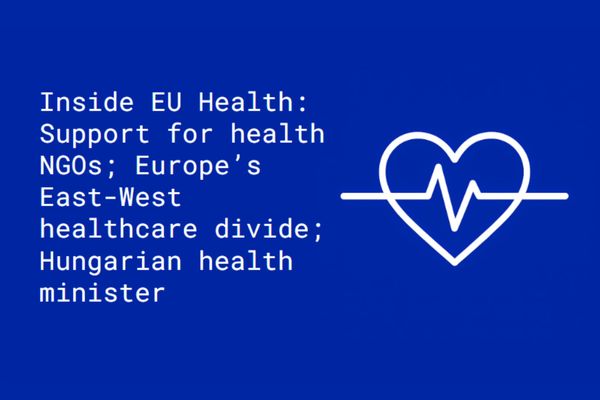 Inside EU Health: Support for health NGOs; Europe’s East-West healthcare divide; Hungarian health minister