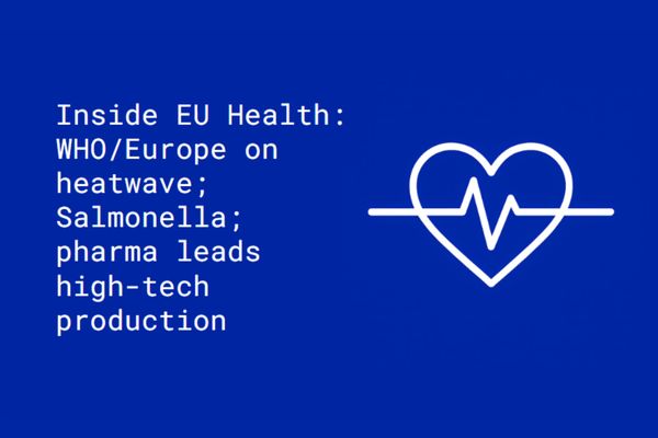 Inside EU Health: WHO/Europe on heatwave; Salmonella; pharma leads high-tech production