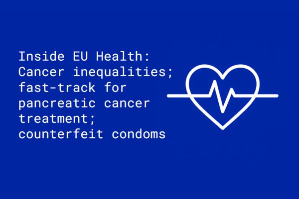 Inside EU Health: Cancer inequalities; fast-track for pancreatic cancer treatment; counterfeit condoms