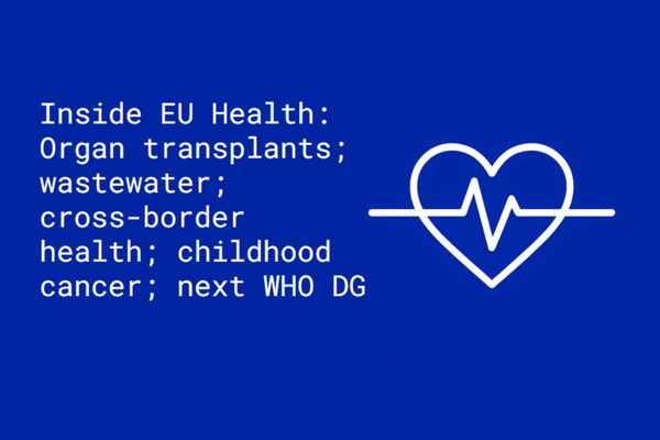 Inside EU Health: Organ transplantation; wastewater; cross-border health; childhood cancer; next WHO DG