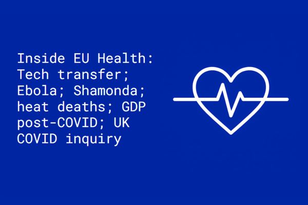 Inside EU Health: Tech transfer; Ebola; Shamonda; heat deaths; GDP post-COVID; UK inquiry