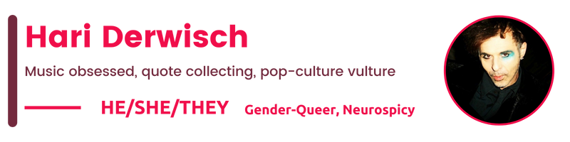   Gender-Queer, Neurospicy  He/She/They Hari Derwisch Music obsessed, quote collecting, pop-culture vulture