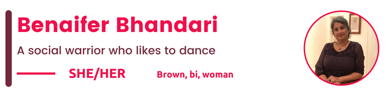 Brown, bi, woman SHE/HER Benaifer Bhandari A social warrior who likes to dance
