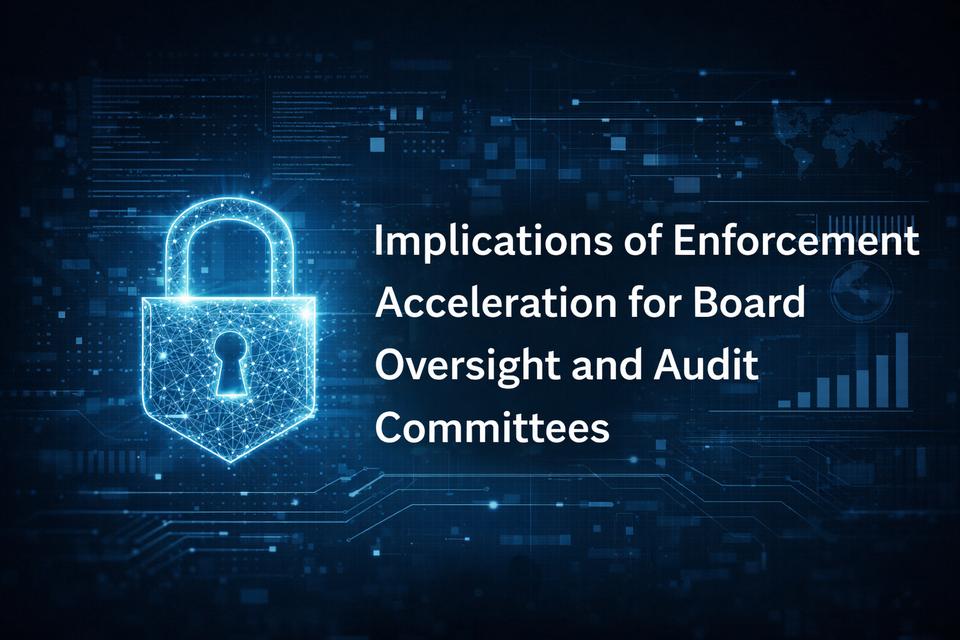 Implications of Enforcement Acceleration for Board Oversight and Audit Committees