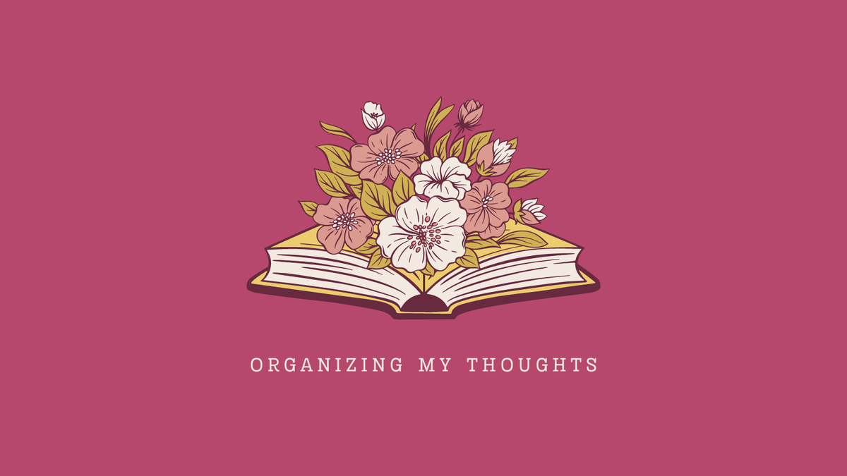Flowers bloom from a book above the words "organizing my thoughts."