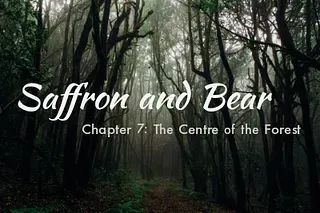 An image of a dark forest is overlaid with the text "Saffron and Bear" and "Chapter 7: The Centre of the Forest"
