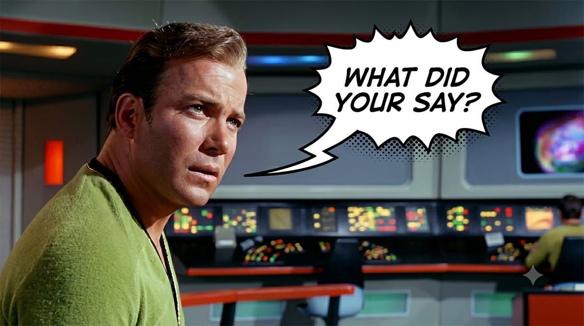 An image of Captain Kirk saying "What did you say?"