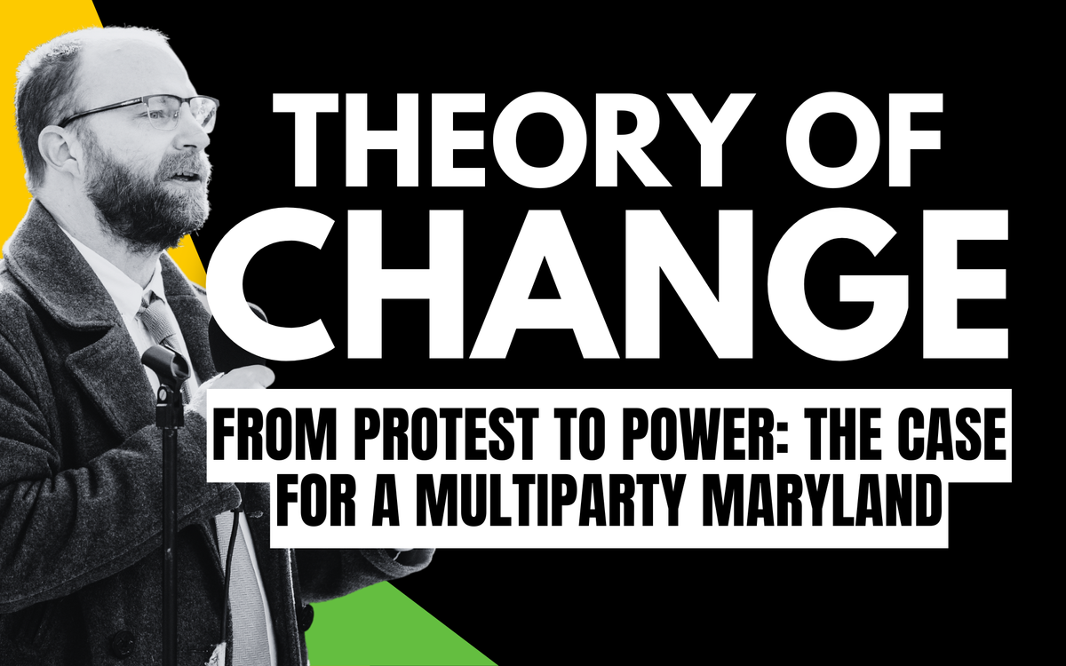 Title: Theory of Change Tagline: From protest to power: The Case for a Multiparty Maryland 