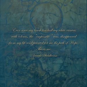 Ever since my brush touched my white canvas with colours, the "impossible" was  disappeared from my life and painted for me the path of Hope. This is me.  
  Zainab Abdulkarim