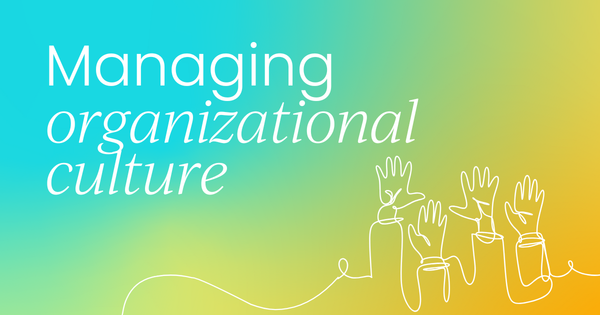 Managing organizational culture  as your team grows