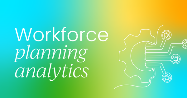 Workforce planning analytics:  Why you need it, best practices and lessons to apply