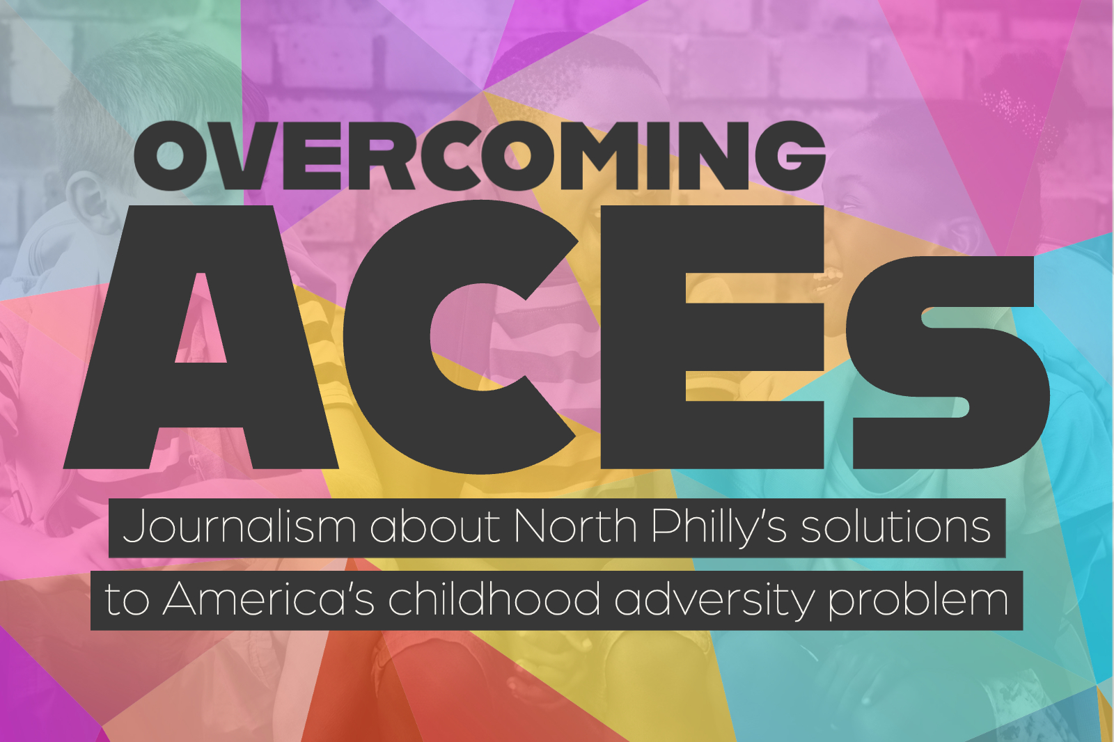 Overcoming ACEs: Journalism about North Philly's solutions to America's childhood adversity problem.