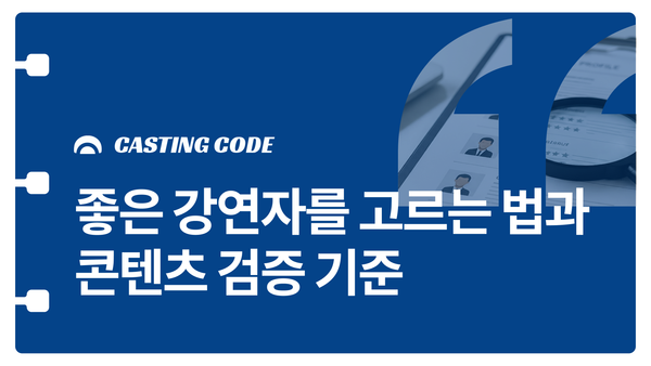 전략적 강연기획 가이드② | 좋은 강연자를 고르는 법과 콘텐츠 검증 기준