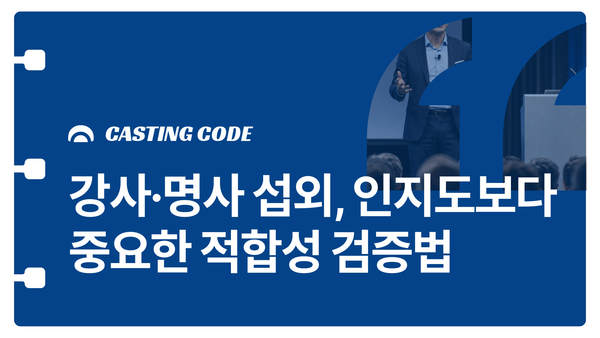 강연설계 가이드③ 강사·명사 섭외, 인지도보다 중요한 적합성 검증법